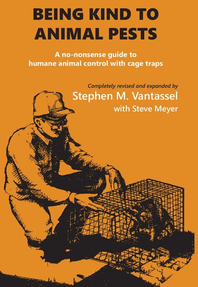 Being Kind to Animal Pests: A guide to humane animal control with cage traps. Second edition.