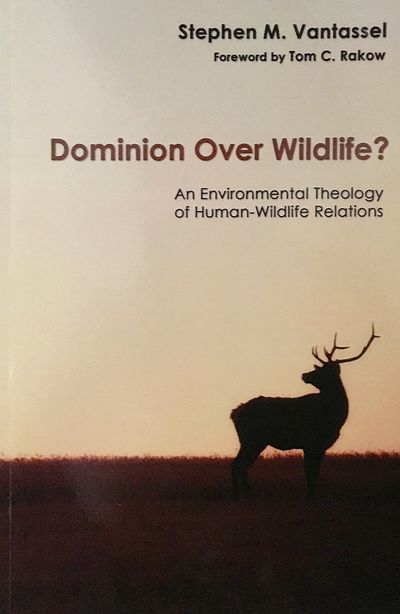 Dominion over Wildlife? An Environmental Theology of Human-Wildlife Relations by S. M. Vantassel