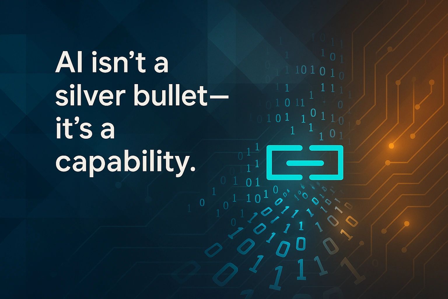 AI isn't a silver bullet - It's a capability.