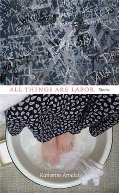 All Things Are Labor, Stories by Katherine Arnoldi