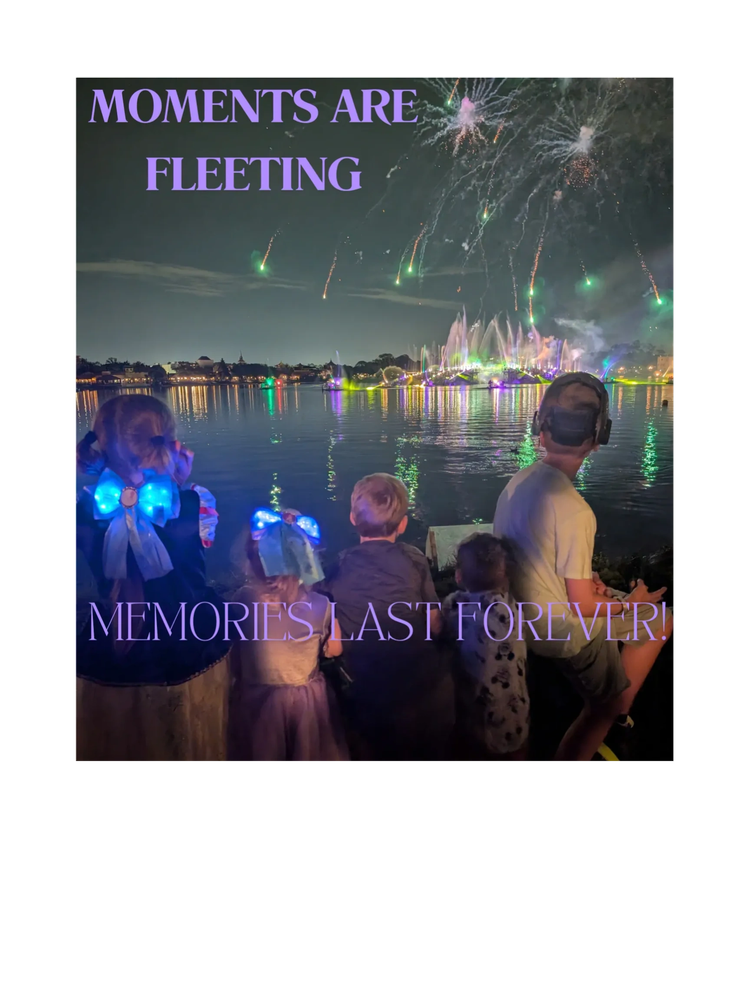 MOMENTS ARE FLEETING: MEMORIES LAST FOREVER