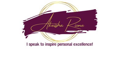 Akeisha Rione
I  speak  to  INSPIRE   Personal  Excellence.