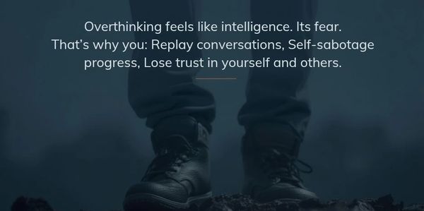 Overthinking mimics confidence but is actually fear and lack of grounding.
