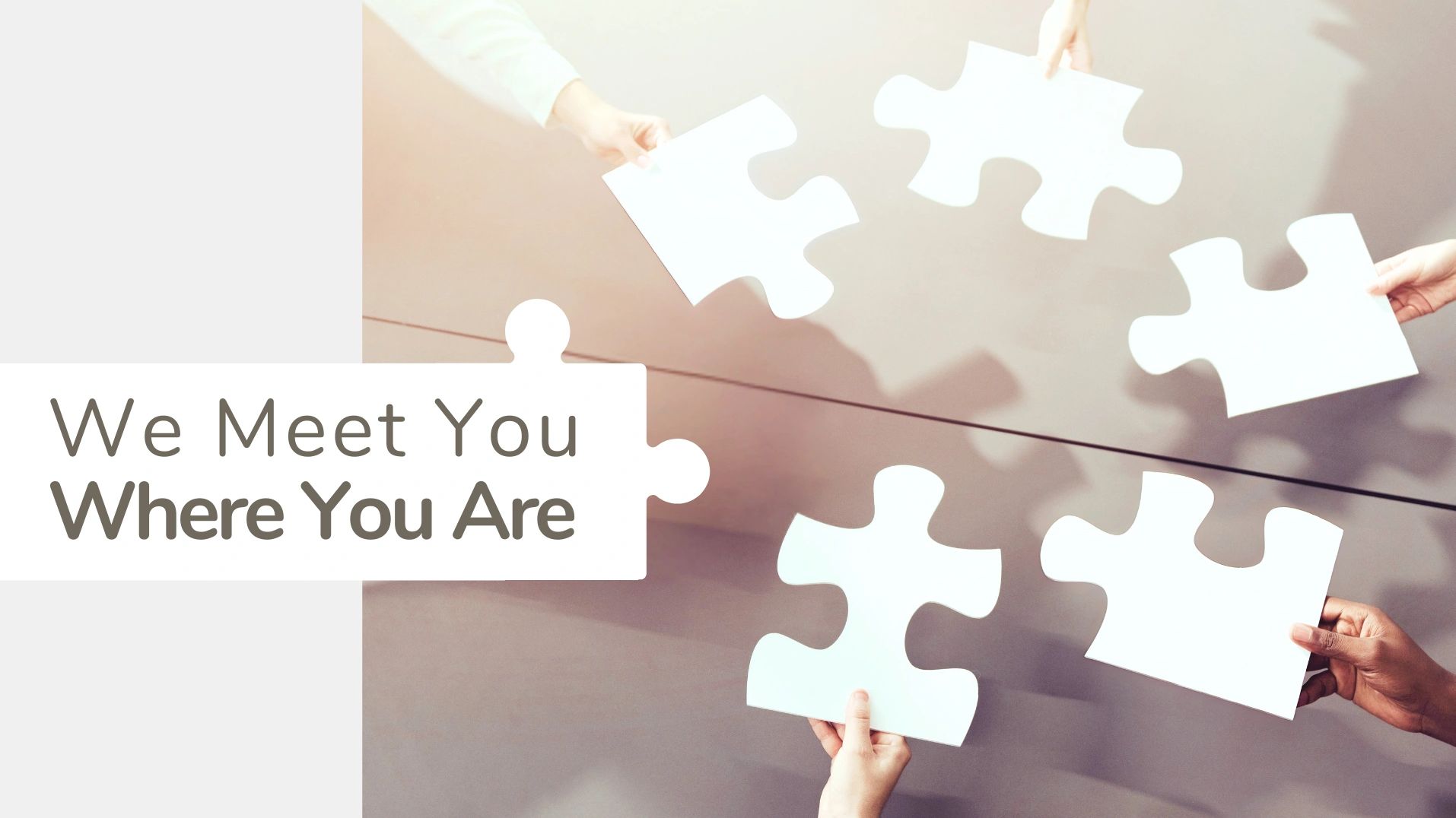 six puzzle pieces. One piece says "we meet you where you are"