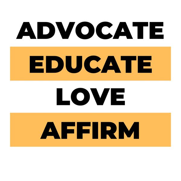 Advocate
Educate
Love
Affirm