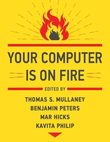 Your Computer Is On Fire; Social History of Computing; Software Studies; Sociocultural Contexts