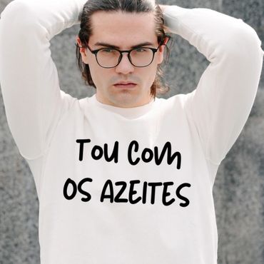 Sweat “Tou com os azeites” - Disponível em várias cores.