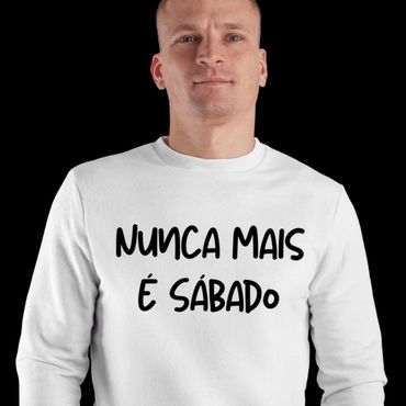 Sweat “Nunca mais é sábado” - Disponível em várias cores.