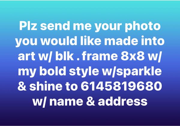 Plz send me your photo you would like made into art w/ black frame 8x8 w/ my bold style w/sparkle & 