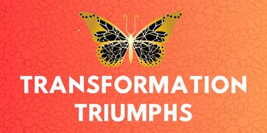 Transformation Triumphs. Celebrate personal growth, evolution, challenges with purpose.