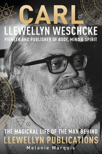 Carl Llewellyn Weschcke Pioneer and Publisher of Body, Mind, and Spirit biography by Melanie Marquis