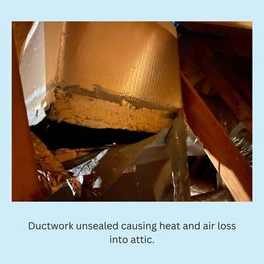 Unsealed ductwork causing heat and air loss into attic