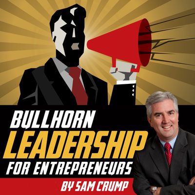 Sam Crump's new book, Bullhorn Leadership for Entrepreneurs. Order now on Amazon!