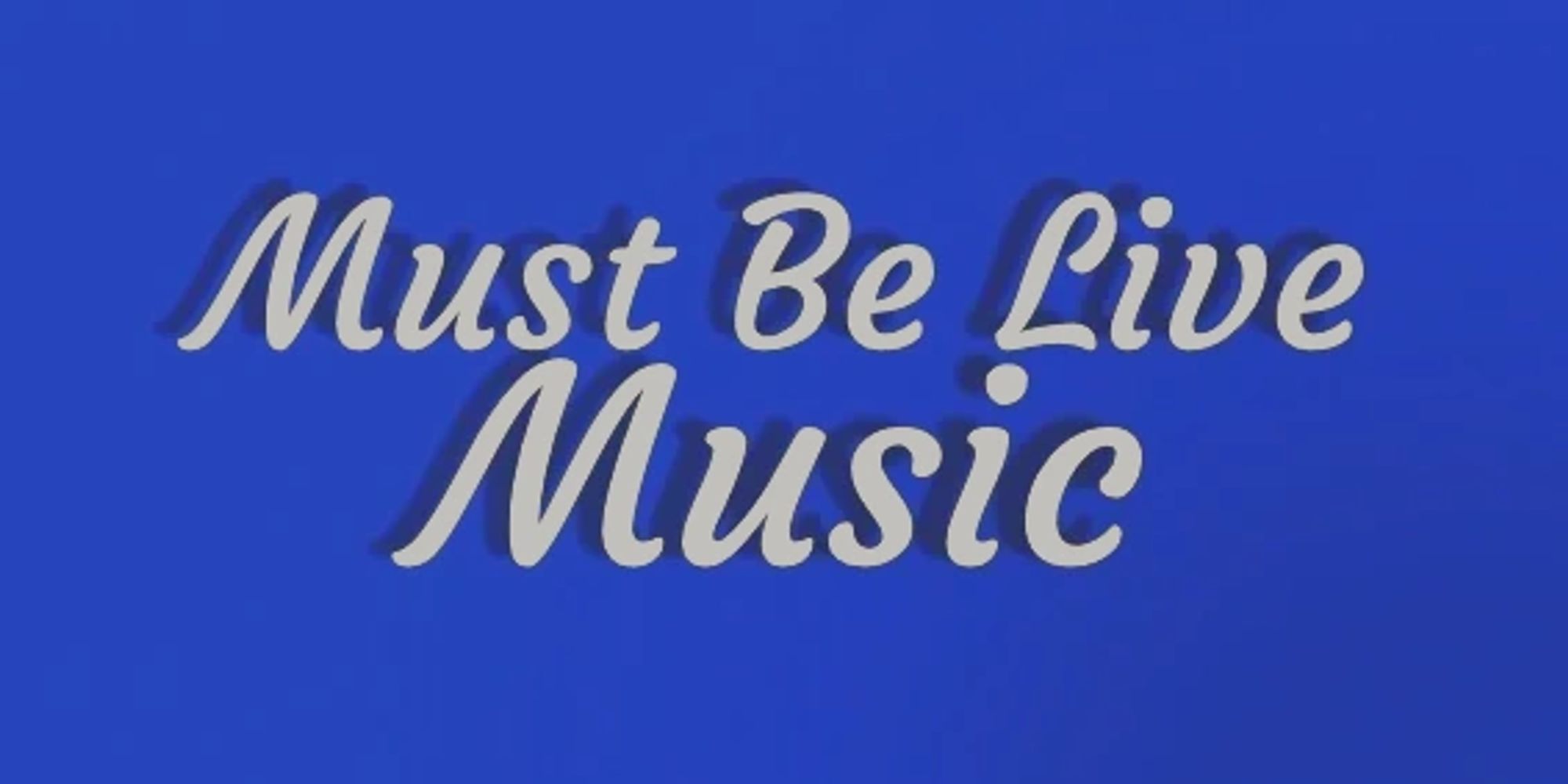 Text saying 'Must Be Live Music' on a blue background.