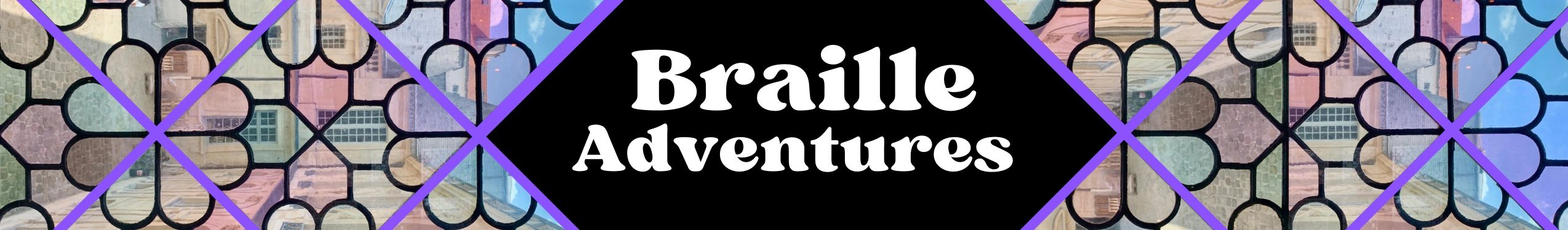 Header for Braille Adventures. White text on a black diamond, surrounded by colorful stained glass.