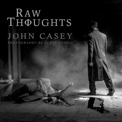 Raw Thoughts: A Mindful Fusion of Poetic and Photographic Art by John Casey