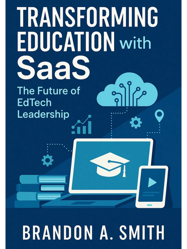 Transforming Education with SaaS: The Future of EdTech Leadership
by Brandon A. Smith