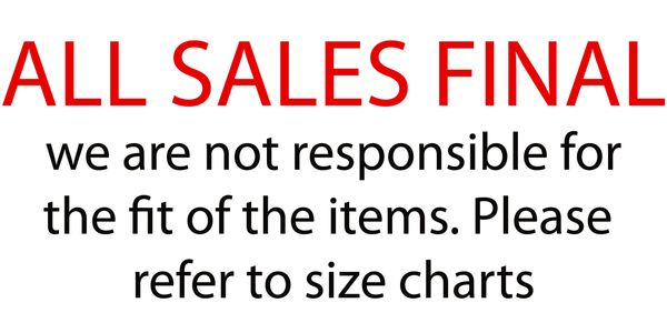 All sales are final, no returns or exchanges accepted.