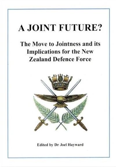 A Joint Future? The Move to Jointness and its Implications for the New Zealand Defence Force