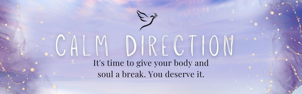 Calm Direction. It's time to give your body and soul a break. You deserve it.