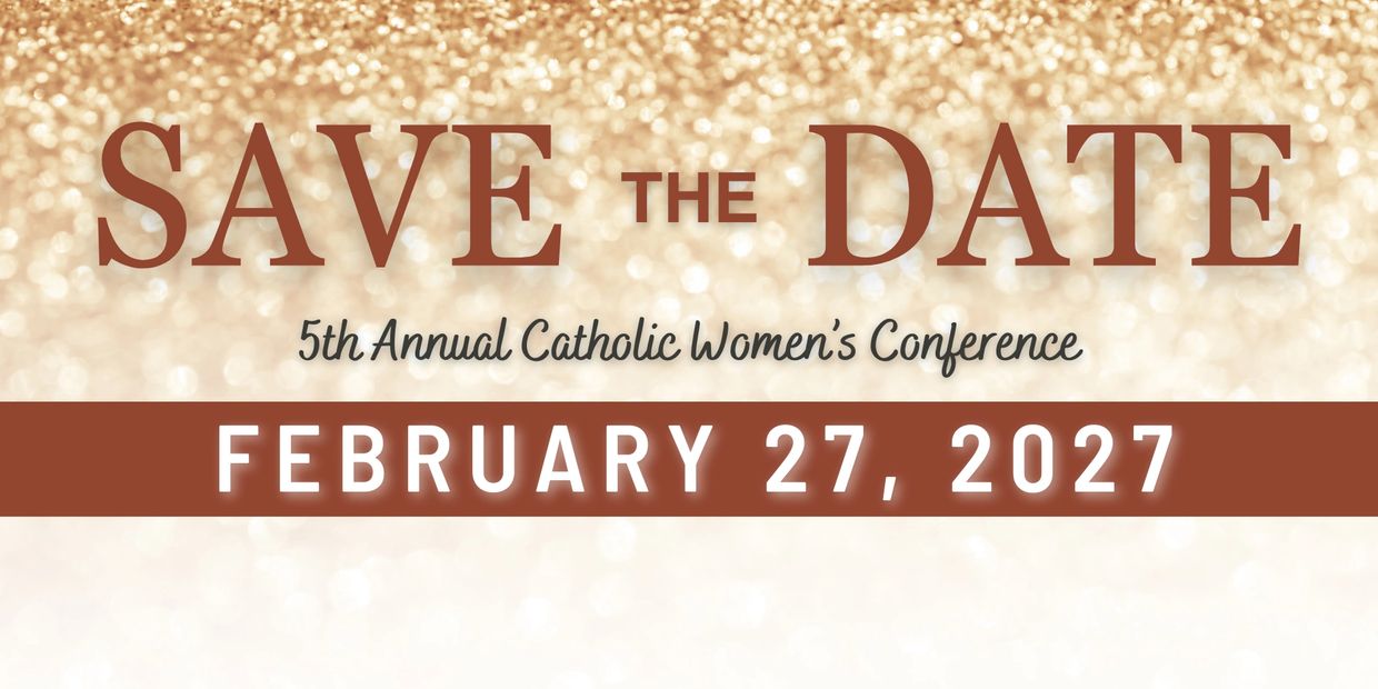 Save the date for the 5th Annual Catholic Women's Conference on February 27, 2027.
