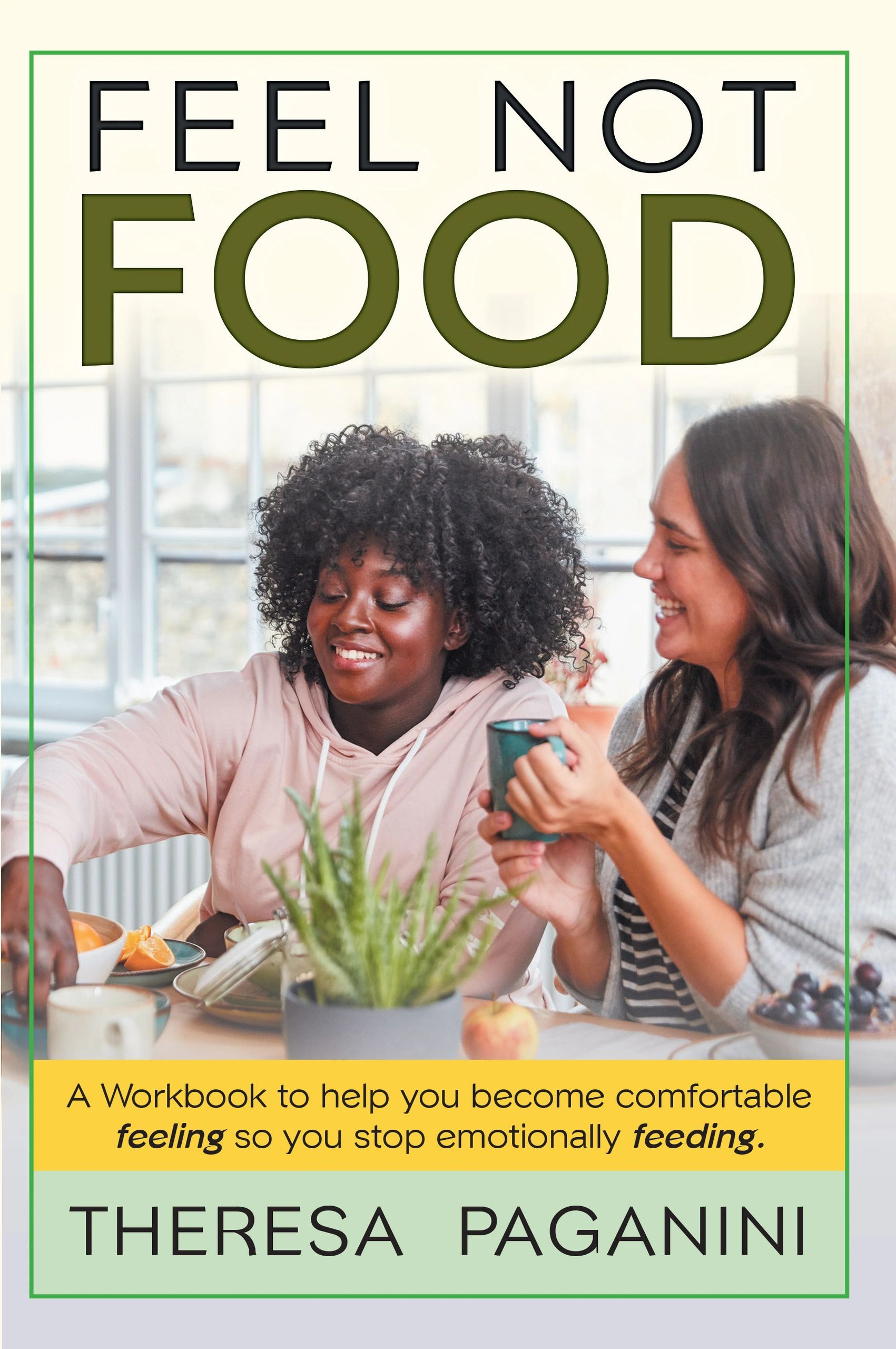 Theresa Paganini's Feel Not Food Emotional Eating Workbook