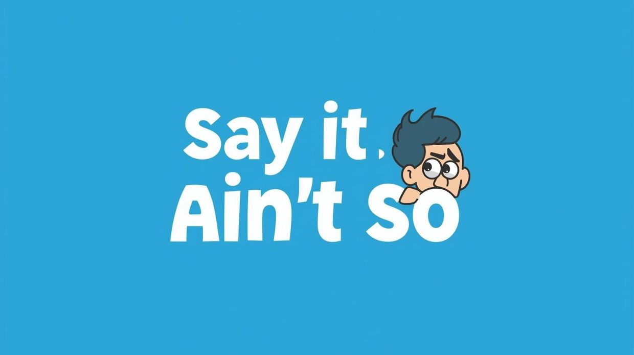 Text saying 'Say it, Ain't so' with a cartoon character peeking from behind.