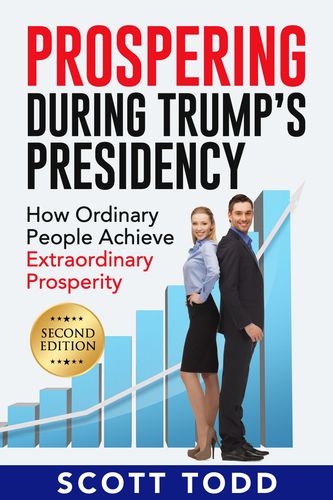 Prospering During Trump's Presidency 
by Scott Todd