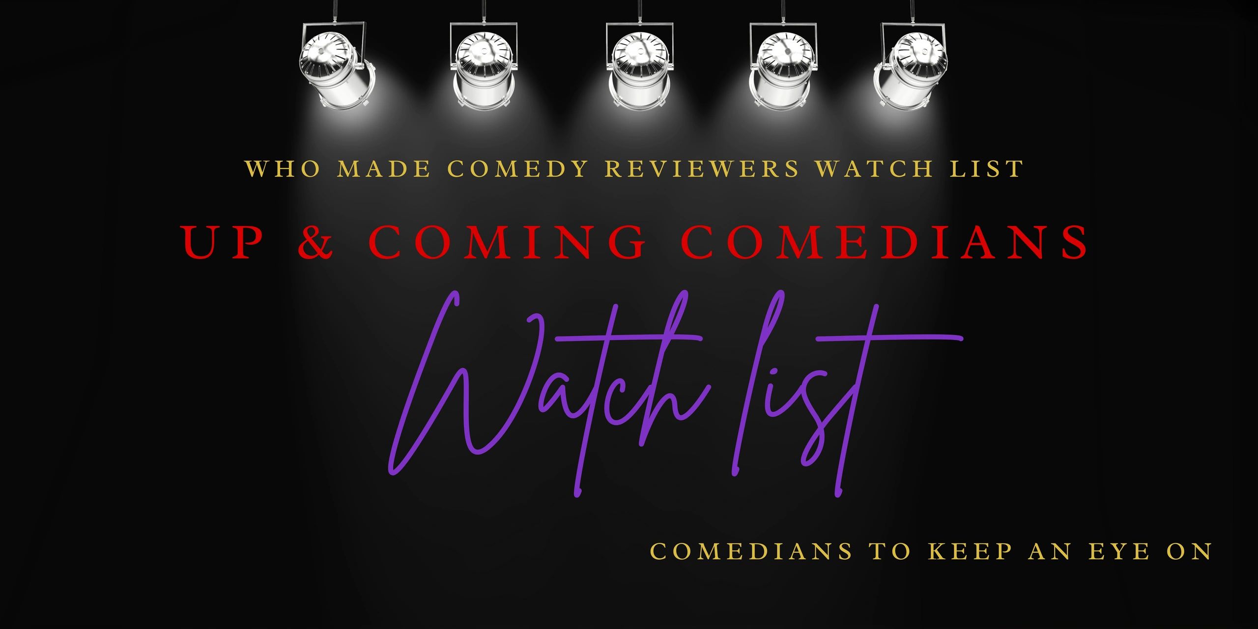 Comedy Reviewers up and coming comedians watch list. Comedians to keep an eye on.