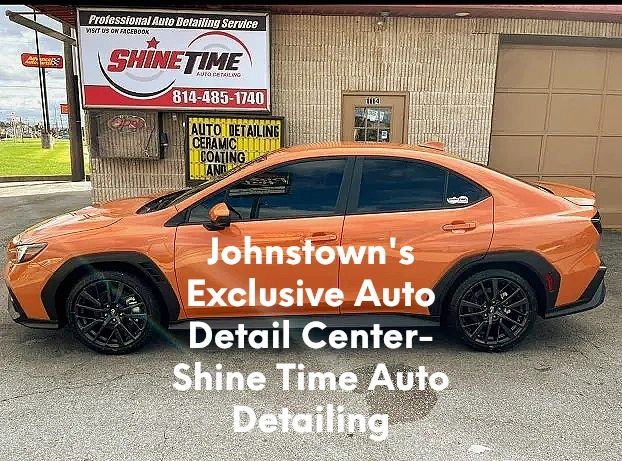 Johnstown's Exclusive Auto Detail Center-Shine Time Auto Detailing