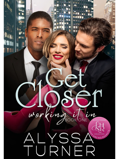 Get Closer, Working It In Book 1, by Alyssa  Turner, MMF Menage romance, Workplace romance