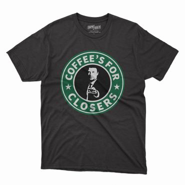 Coffee's for Closers shirt