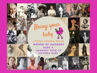 Bring Your Baby Guided London Walks: Women from Hackney's History Hackney Wick to Victoria Park Tour