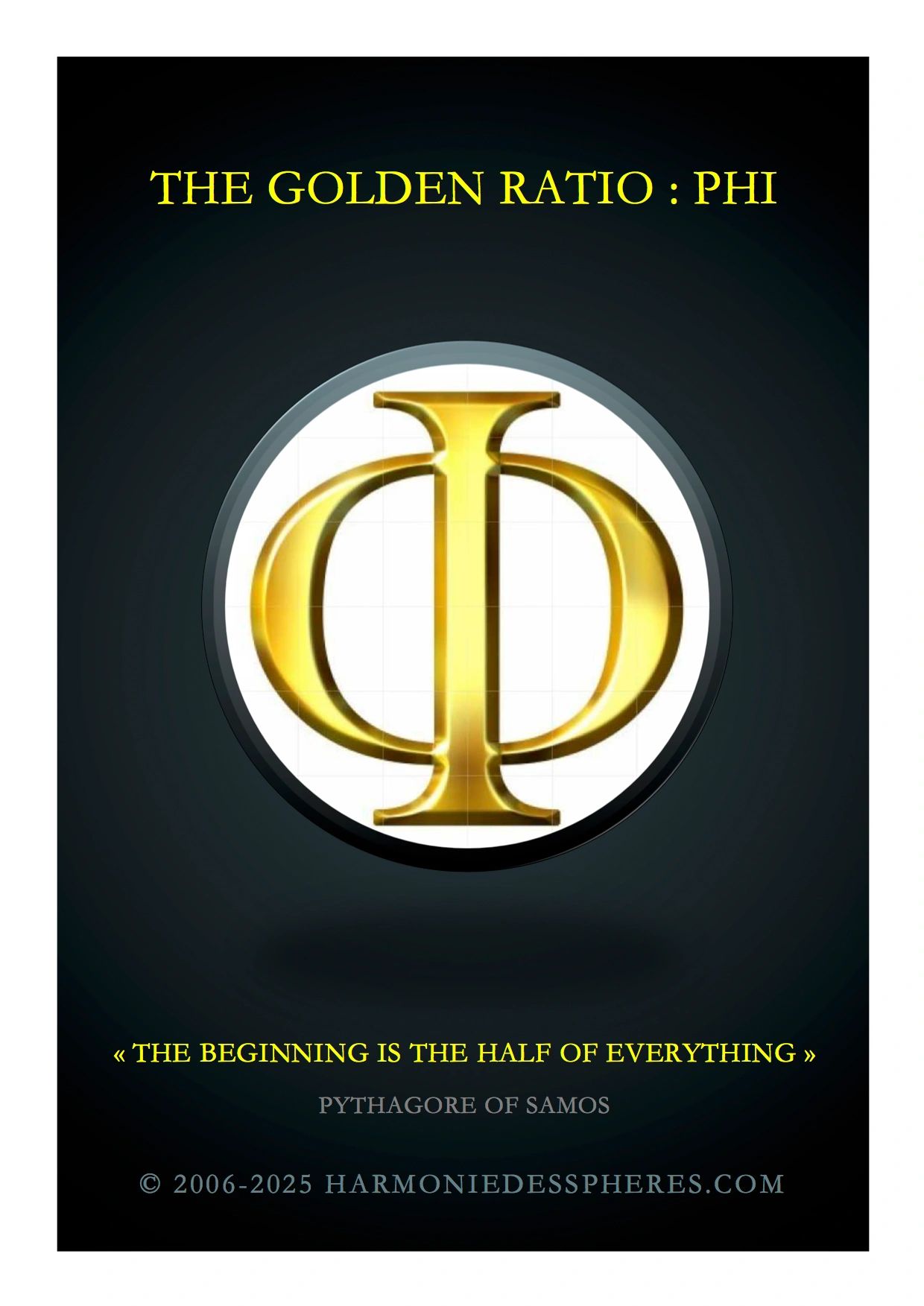 THE GOLDEN RATIO : PHI
The beginning is the half of everything
Pythagore of Samos