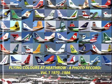 Flying Colours At Heathrow – A Photo Record; Vol.1 1970-1986 - Richard Vandervord