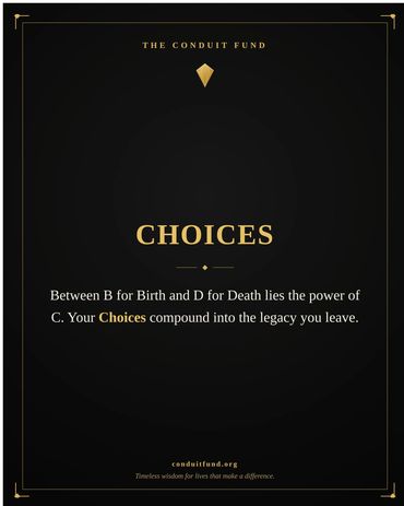 Choices: Between B for Birth and D for Death lies the power of C. Your Choices compound into the leg
