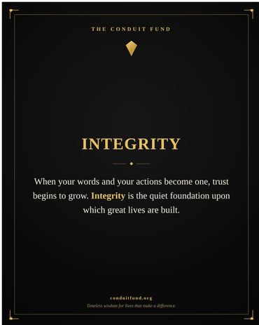 Integrity: When your words and your actions become one, trust begins to grow. Integrity is the quiet