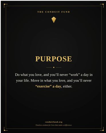 Purpose: Do what you love, and you'll never "work" a day in your life. Move in what you love, and yo
