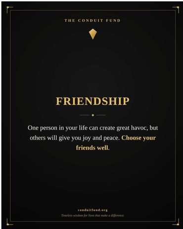Friendship: One person in your life can create great havoc, but others will give you joy and peace.