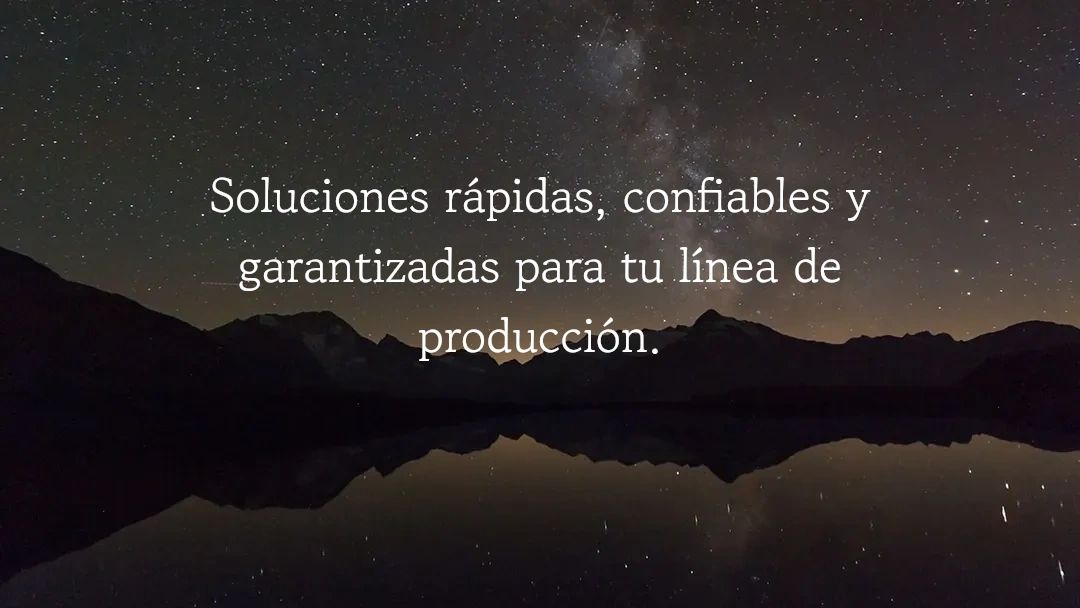 Soluciones rápidas, confiables y garantizadas para tu línea de producción.