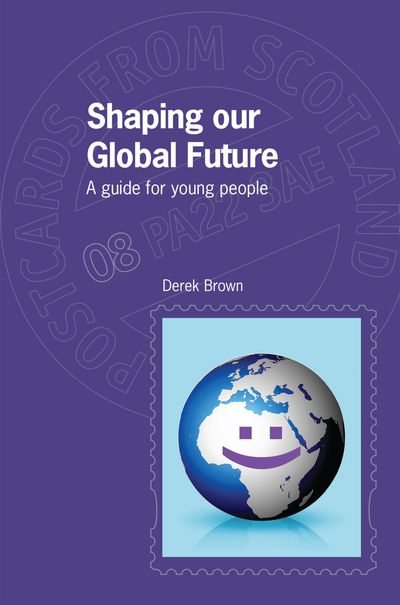 Shaping our Global Future:
A guide for young people
Derek Brown