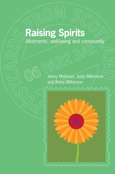 Raising Spirits:
Allotments, well-being & community
Jenny Mollison, Judy Wilkinson & Rona Wilkinson