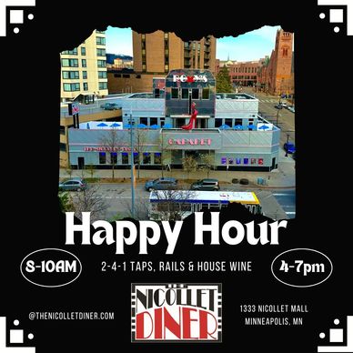 The Nicollet Diner Happy Hour is from 8-10 am and 4- 7 pm every week day.