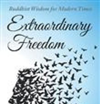 Extraordinary Freedom: Buddhist Wisdom for Modern Times