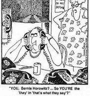 Gary Larson cartoon “YOU, Bernie Horowitz? … So YOU’RE the ‘they’ in ‘that’s what they say’?”