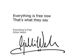 Gillian Welch they autograph Everything is free now that's what they say