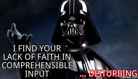 Darth Vader says, "I find your lack of faith in Comprehensible Input ... disturbing."