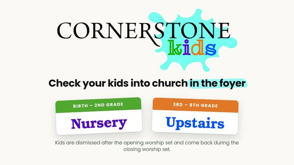 Cornerstone Kids Sunday school graphic: check kids in at the foyer, Birth-2nd grade in the Nursery,