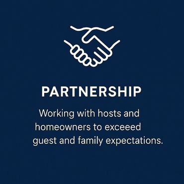 Partnership — Working with hosts and homeowners to exceed guest and family expectations.