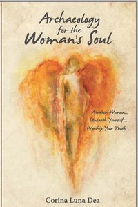 Archeology for the Woman's Soul
by Corina Luna Dea